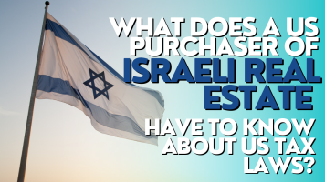 WHAT DOES A US PURCHASER OF ISRAELI REAL ESTATE HAVE TO KNOW ABOUT US TAX LAWS? 